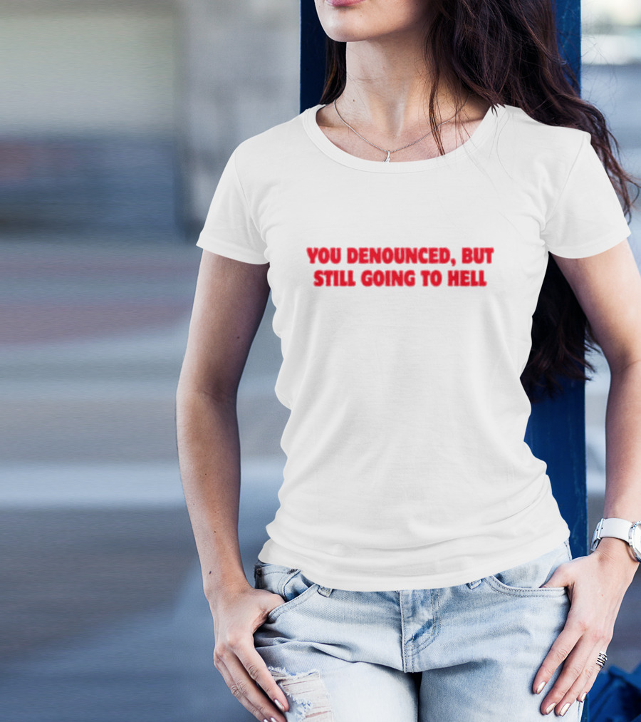 You Denounced But Still Going To Hell Red Text Warning T-Shirt