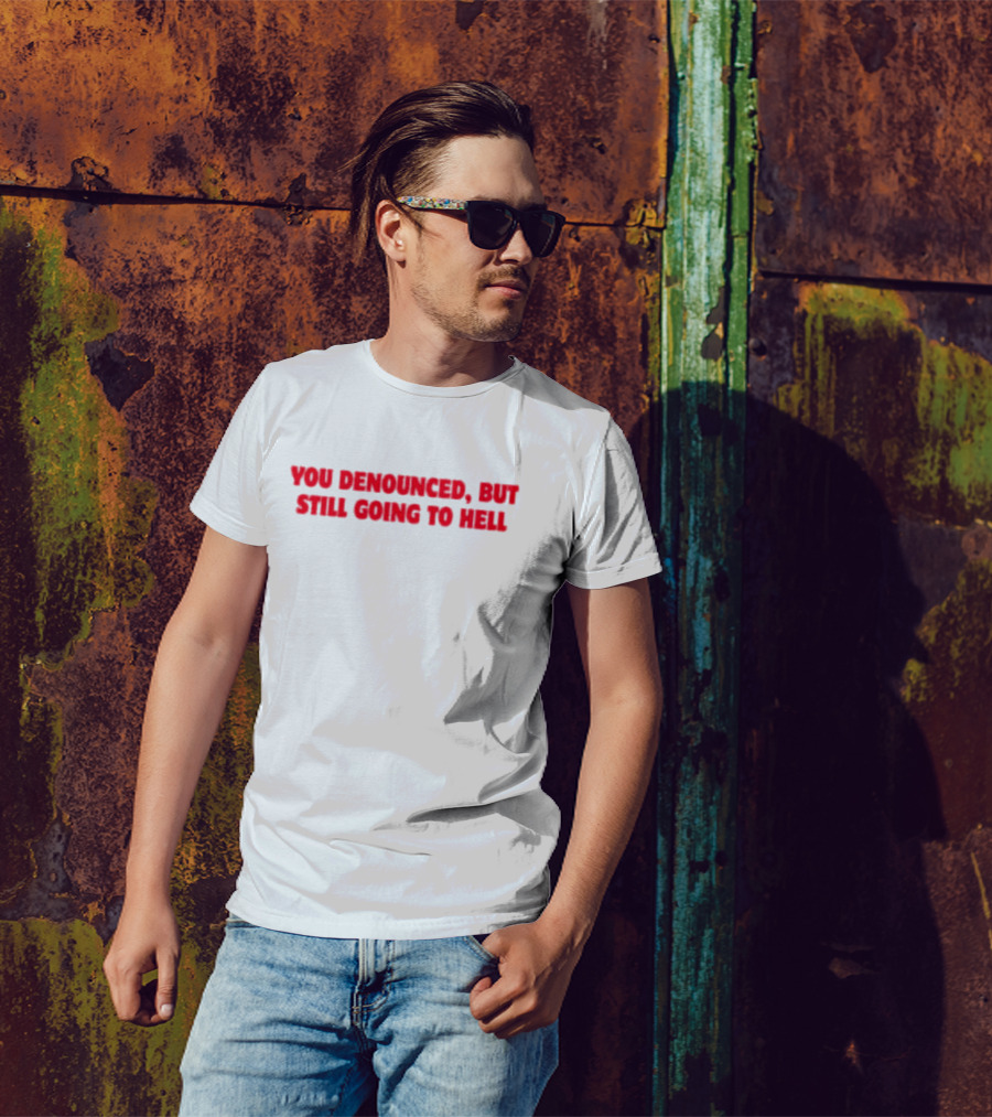 You Denounced But Still Going To Hell Red Text Warning T-Shirt