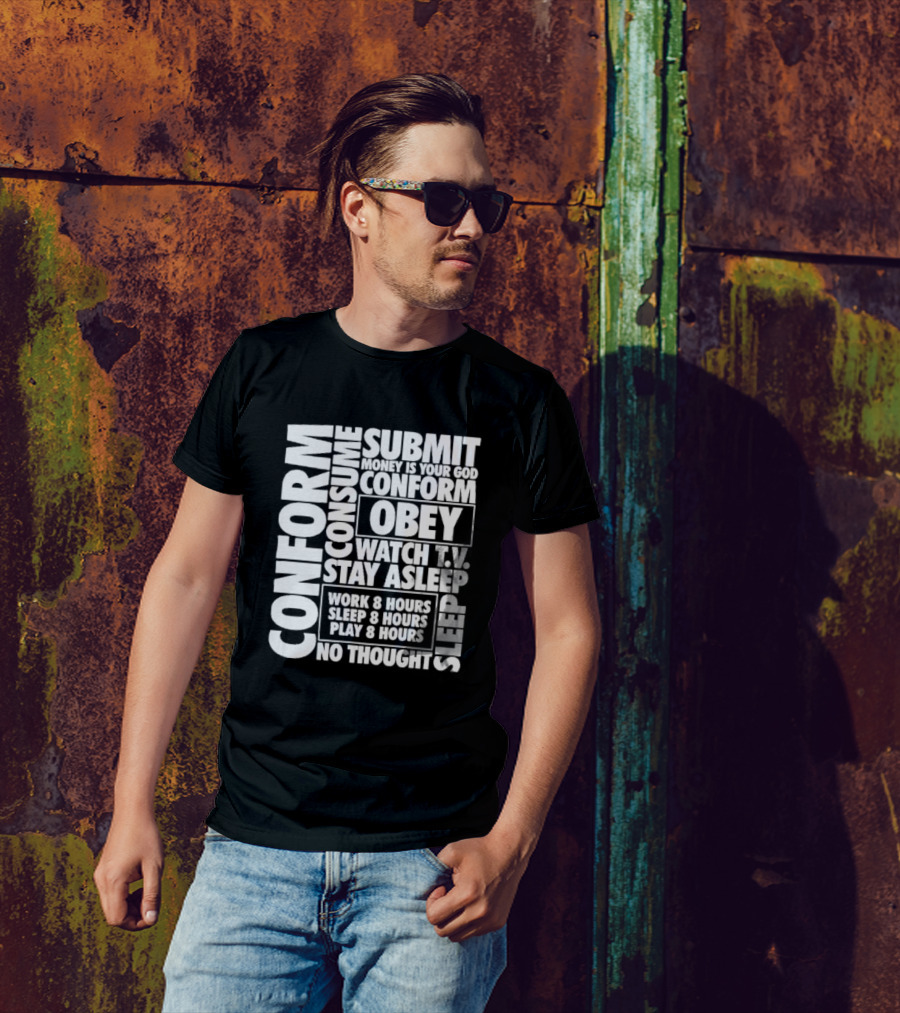 Conform Consume Submit Money Is Your God Obey Watch T.V. Stay Asleep Work 8 Hours Sleep 8 Hours Play 8 Hours No Thought Sleep T-Shirt