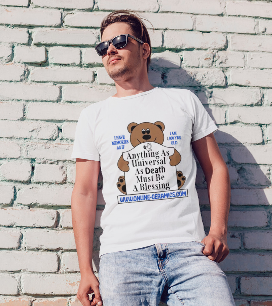 Anything As Universal As Death Must Be A Blessing Online Ceramics Bear T-Shirt