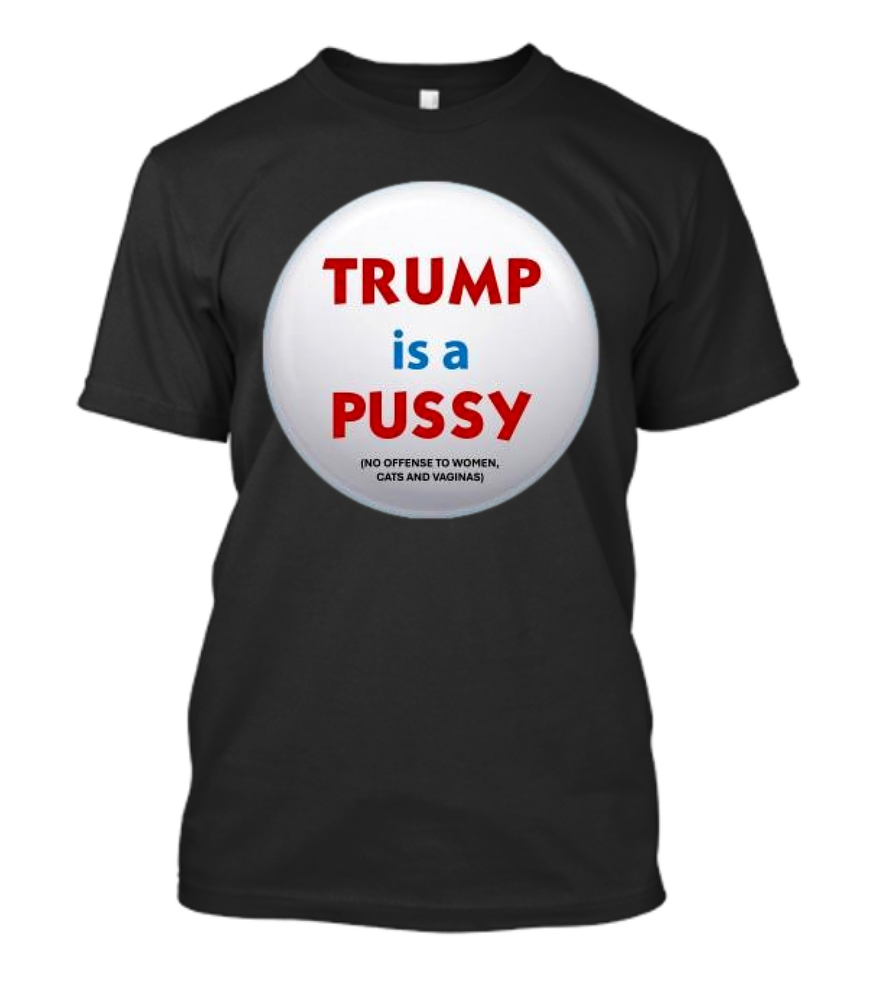 Trump Is A Pussy No Offense To Women Cats And Vaginas Pin T-Shirt