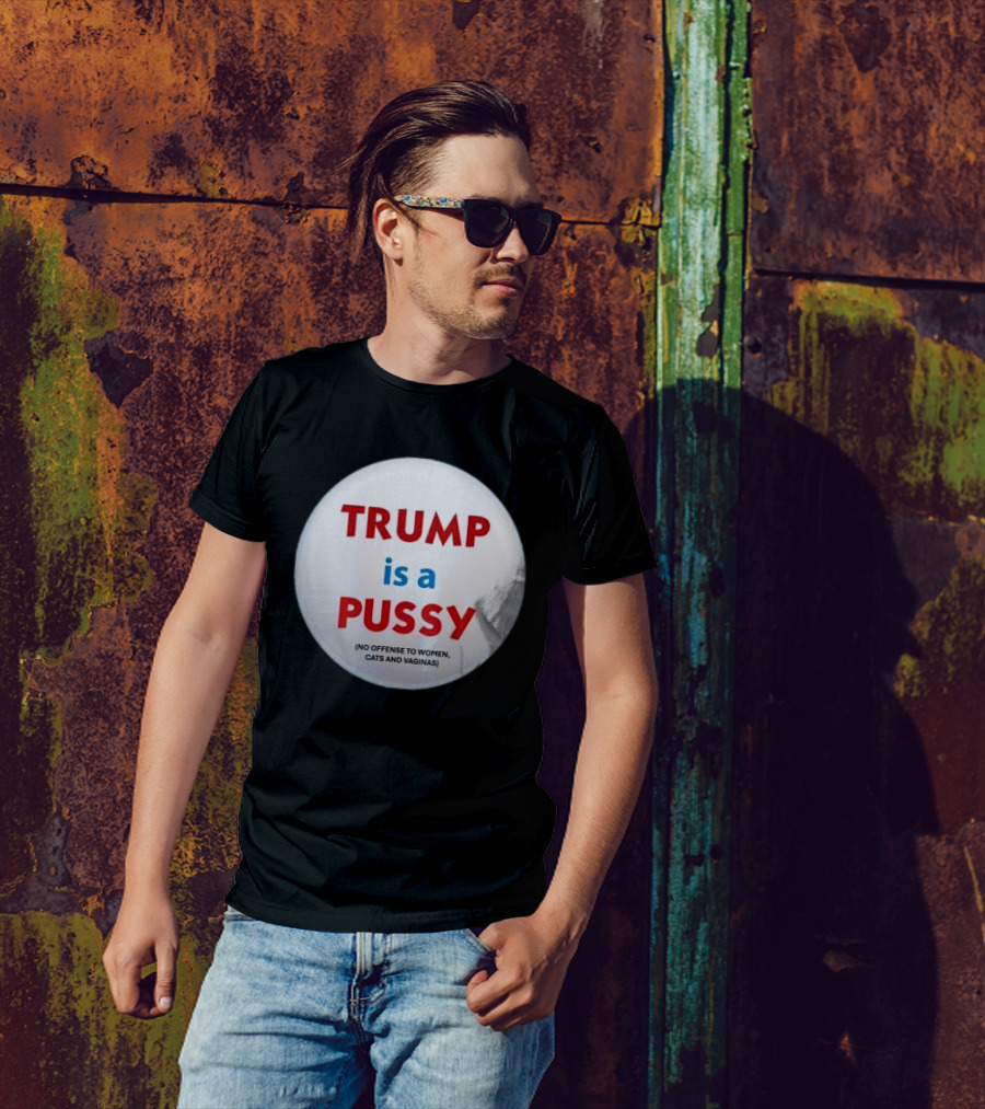 Trump Is A Pussy No Offense To Women Cats And Vaginas Pin T-Shirt