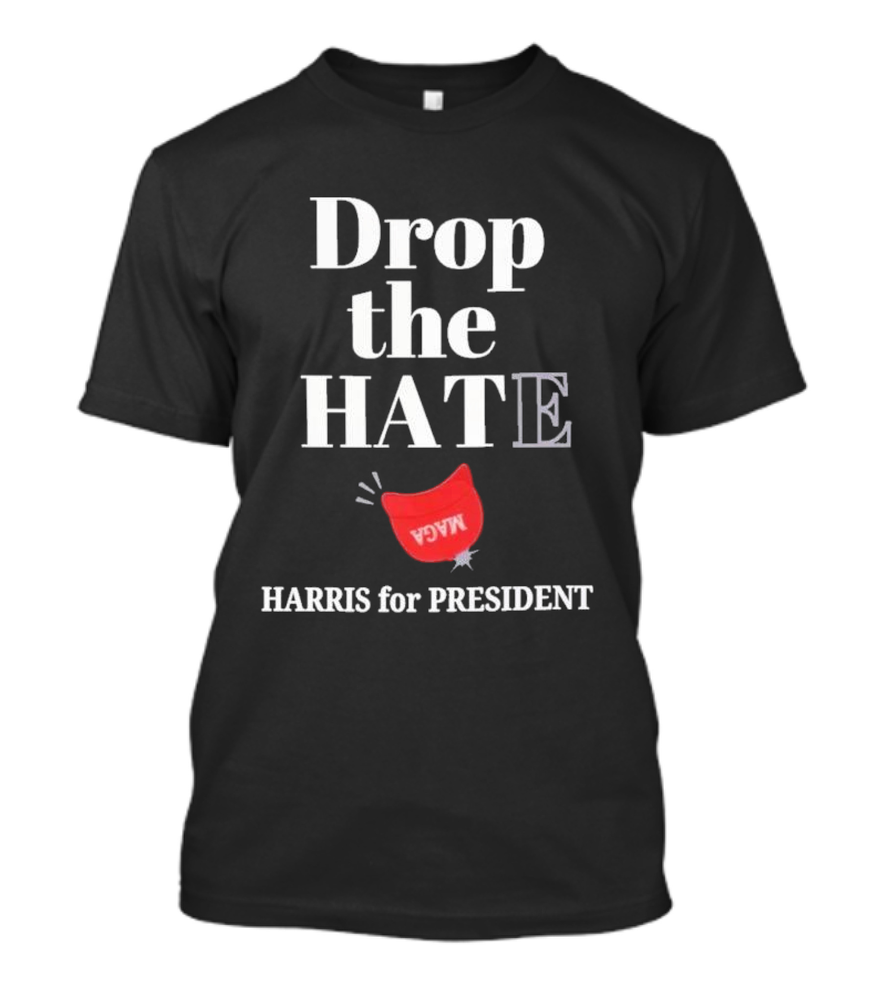 Drop The Hate Drop The MAGA Hat Harris For President T-Shirt
