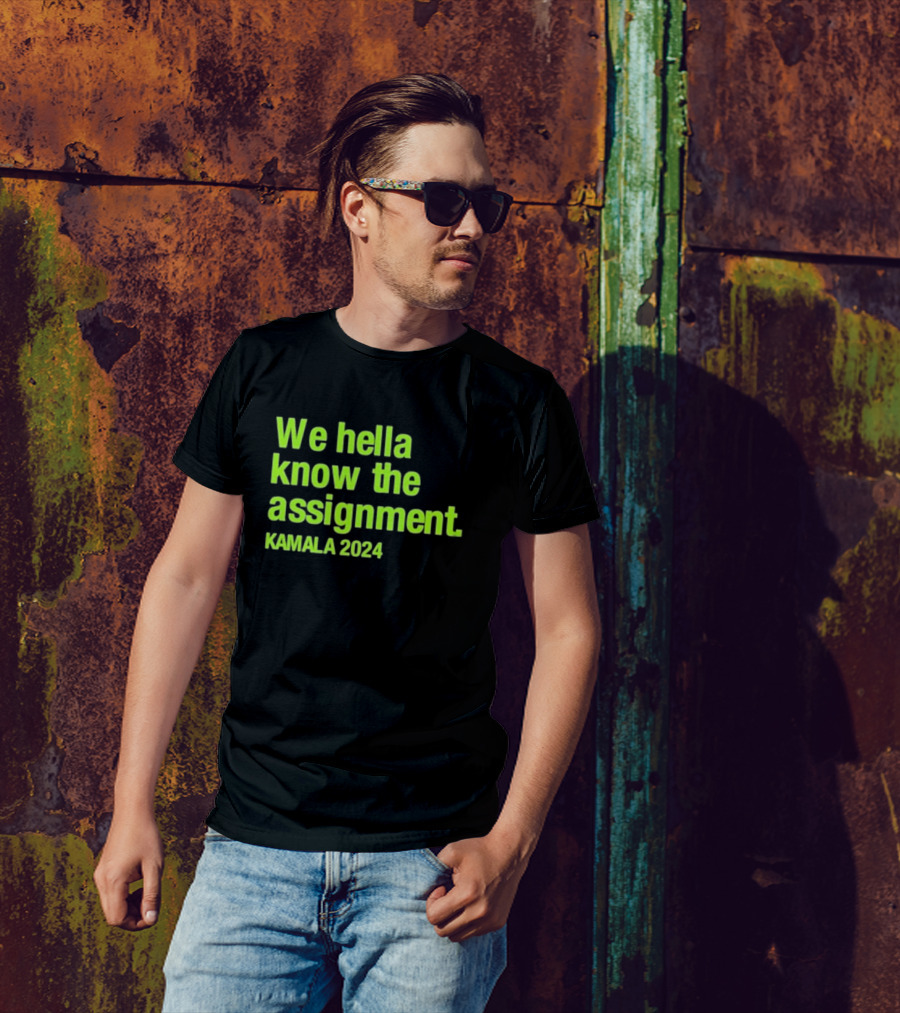 We Hella Know The Assignment Kamala T-Shirt