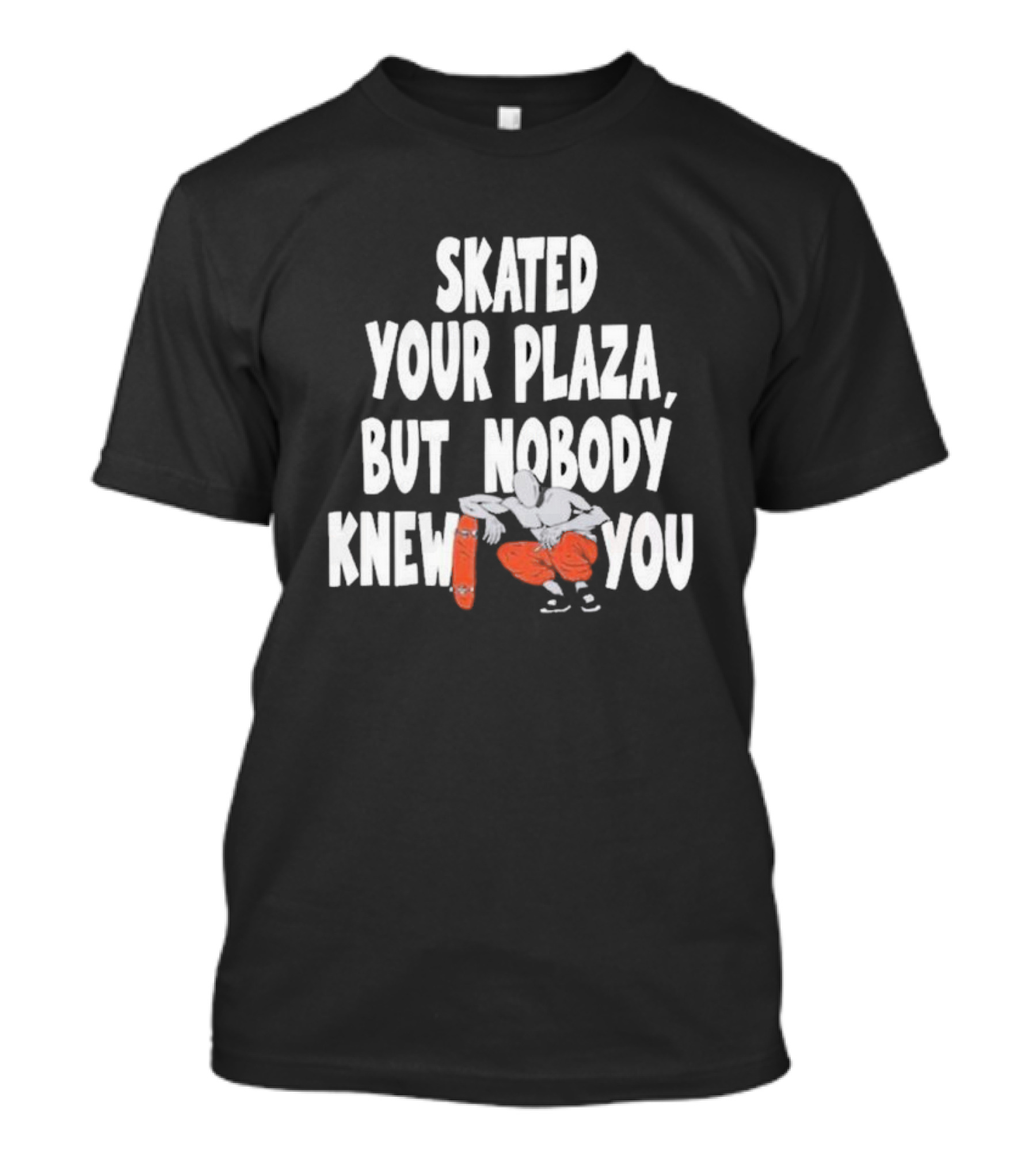 Skated Your Plaza But Nobody Knew You Skateboarder Illustration Orange Pants T-Shirt