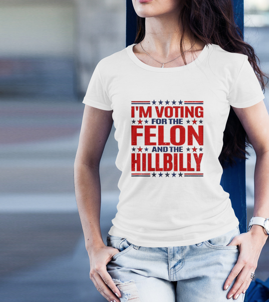 I’m Voting For The Felon And The Hillbilly 2024 Election T-Shirt