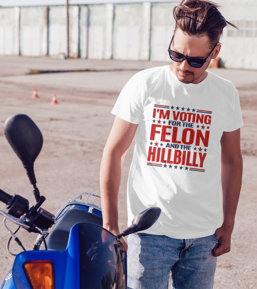 I’m Voting For The Felon And The Hillbilly 2024 Election T-Shirt