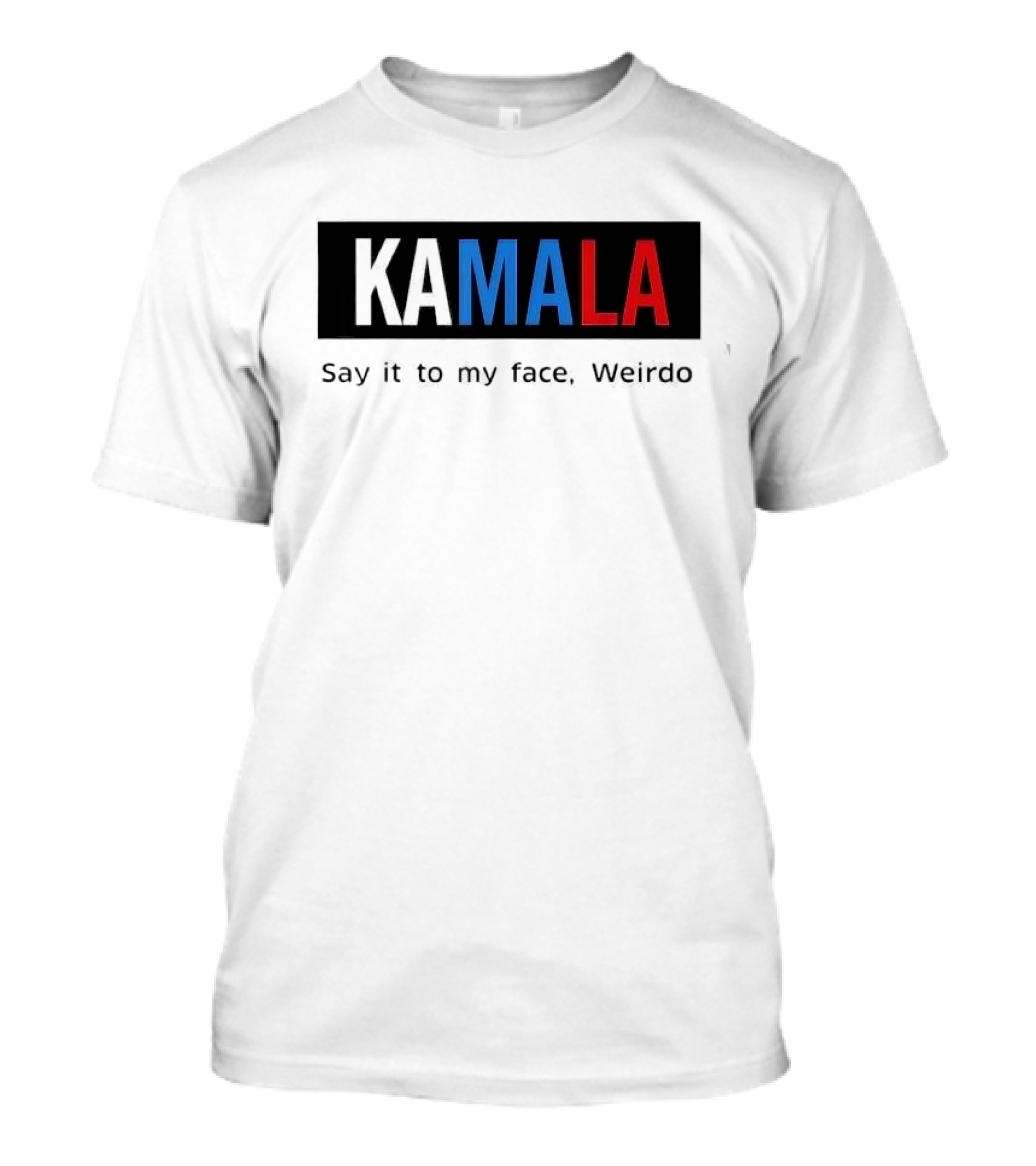 Kamala Say It To My Face Weirdo T-Shirt