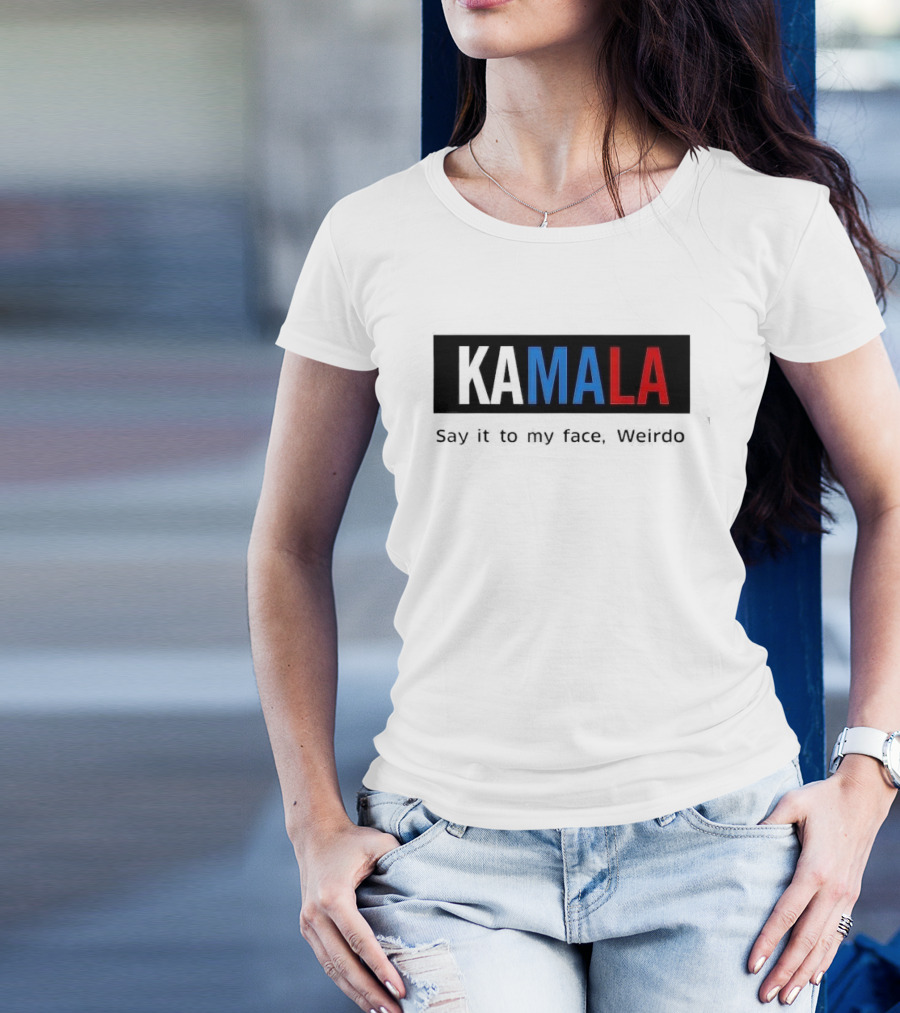 Kamala Say It To My Face Weirdo T-Shirt