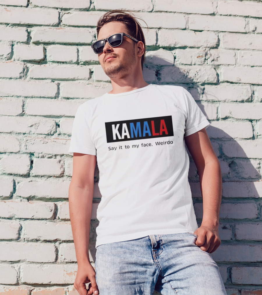 Kamala Say It To My Face Weirdo T-Shirt