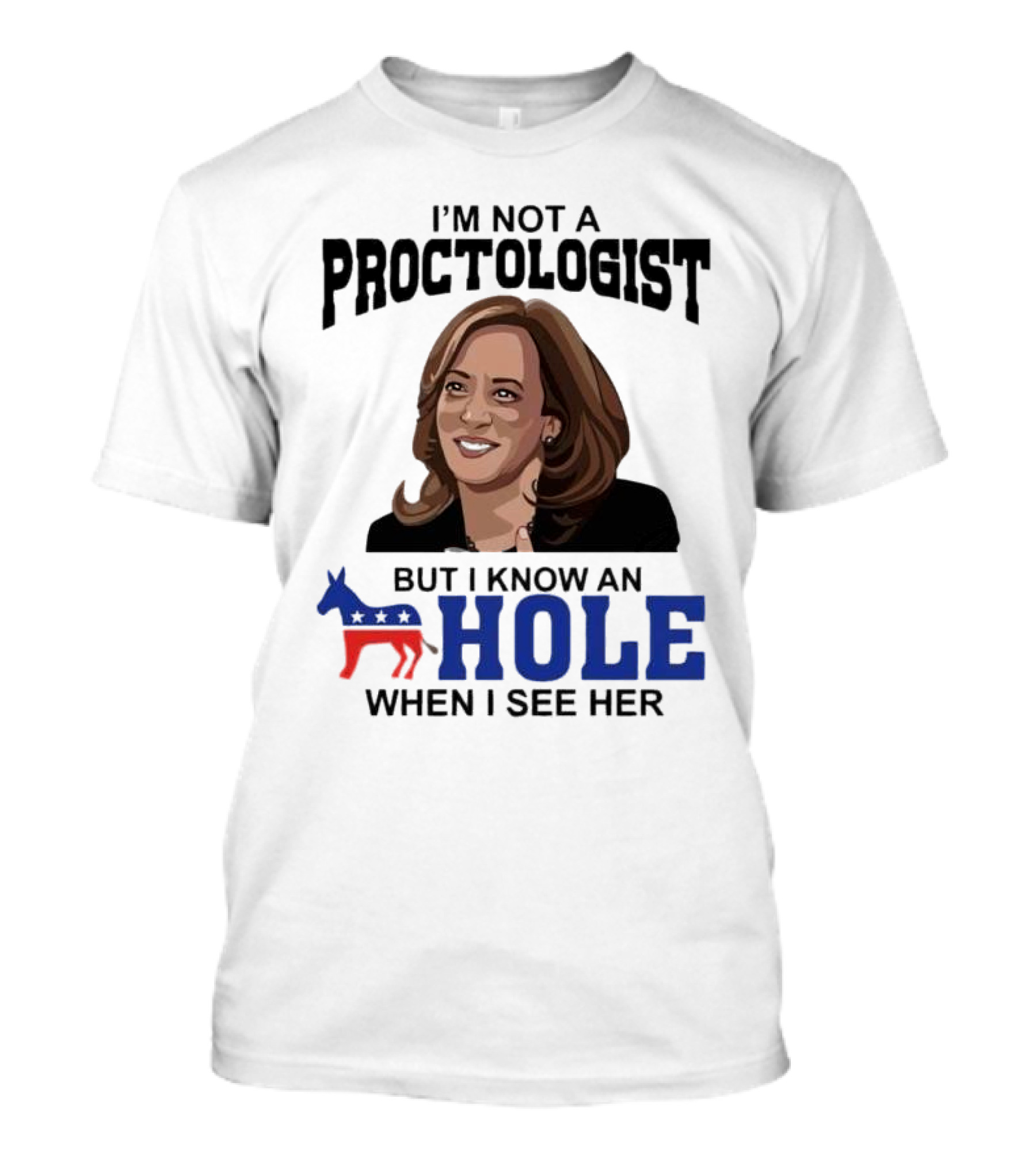 I’m Not A Proctologist But I Know An Hole When I See Her Kamala Harris T-Shirt