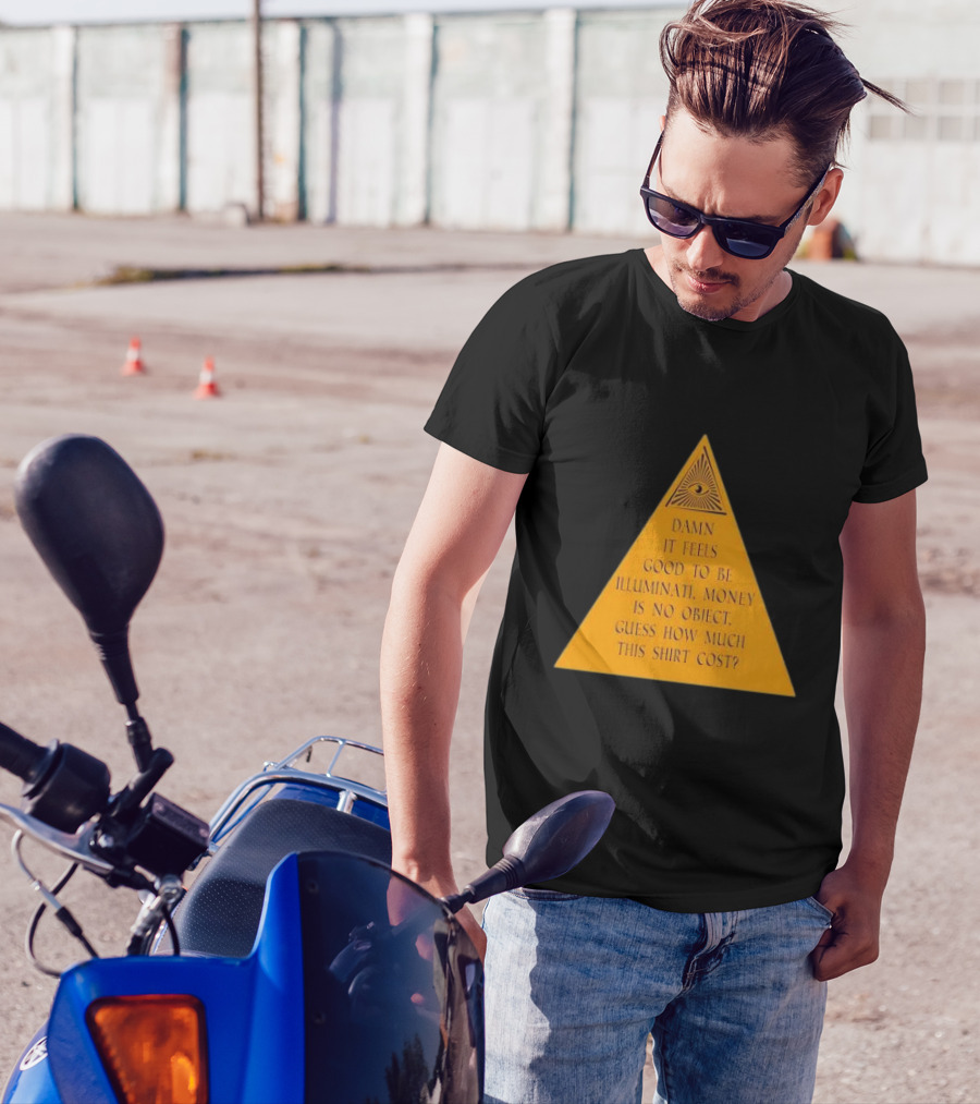 Damn It Feels Good To Be Illuminati Money Is No Object Guess How Much This Shirt Cost? T-Shirt