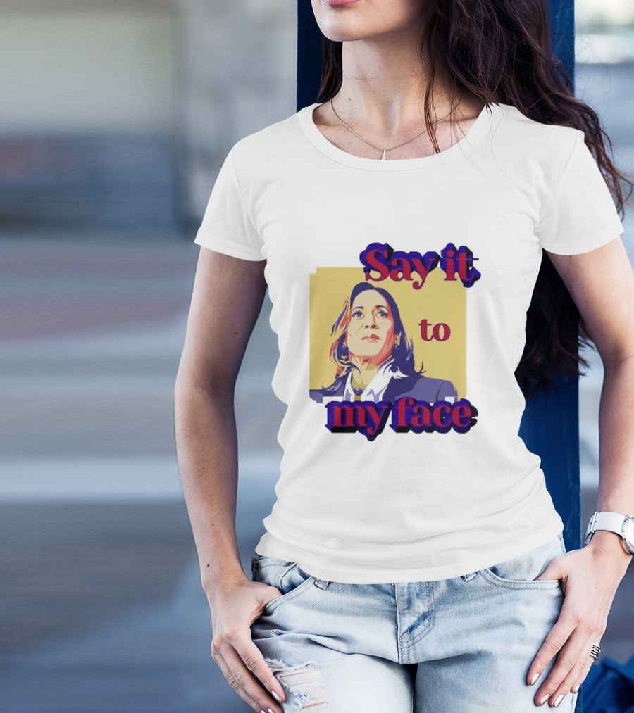 Kamala Harris Say It To My Face Harris For President T-Shirt