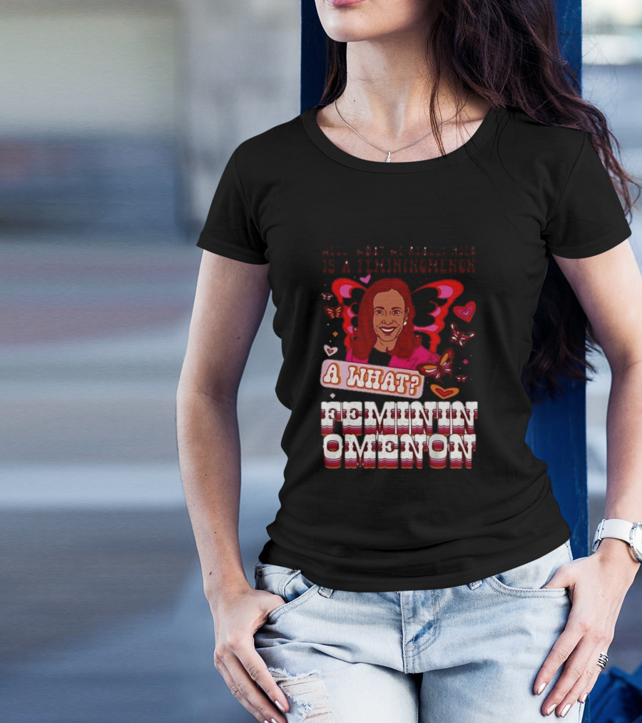 Well What We Really Need Is A Femininomenon A What Femininomenon Butterflies Kamala Harris T-Shirt