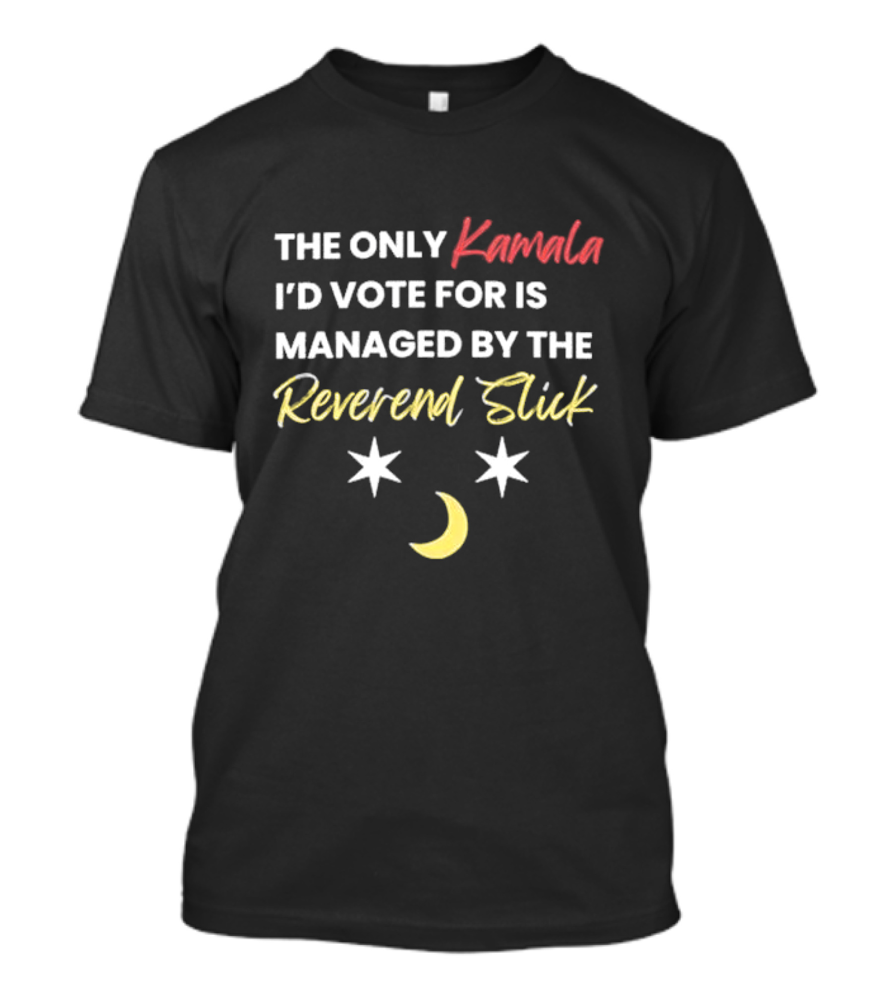 The Only Kamala I'd Vote For Managed By The Reverend Slick With Stars And Crescent Moon T-Shirt