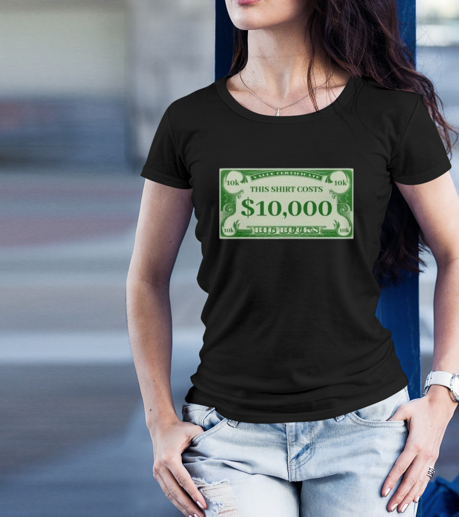 Value Certificate 10k This Shirt Costs $10,000 Big Bucks T-Shirt