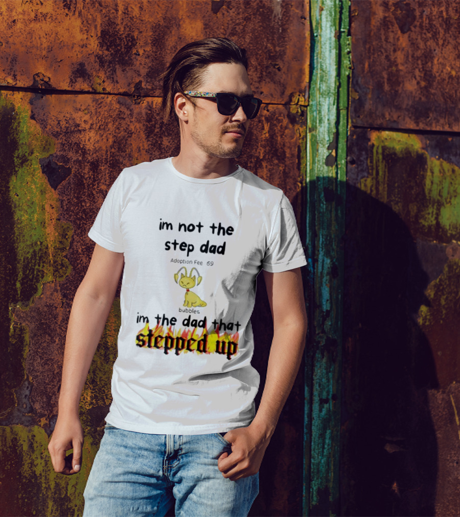 I'm Not The Stepdad I'm The Dad That Stepped Up Neopets Adoption Fee 69 Bubbles T-Shirt