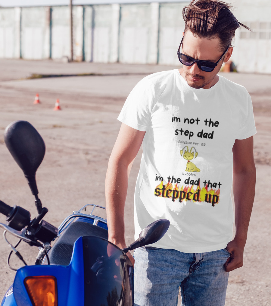 I'm Not The Stepdad I'm The Dad That Stepped Up Neopets Adoption Fee 69 Bubbles T-Shirt
