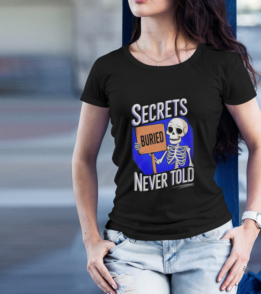 SECRETS BURIED NEVER TOLD Skeleton Holding Sign T-Shirt