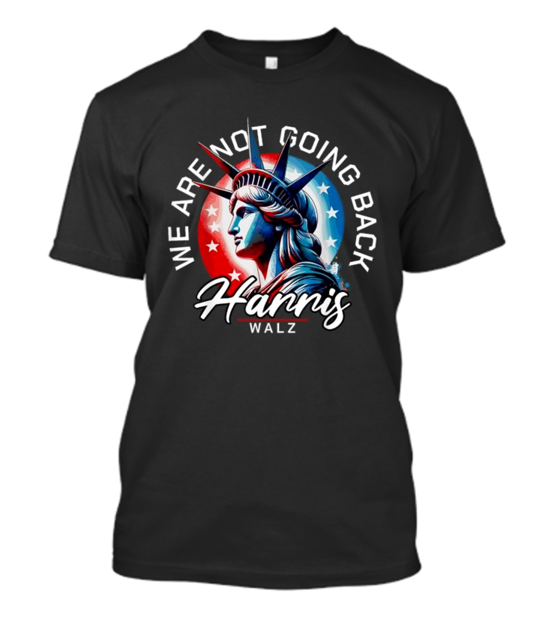 We Are Not Going Back Harris Walz Statue Of Liberty Red White Blue Stars T-Shirt