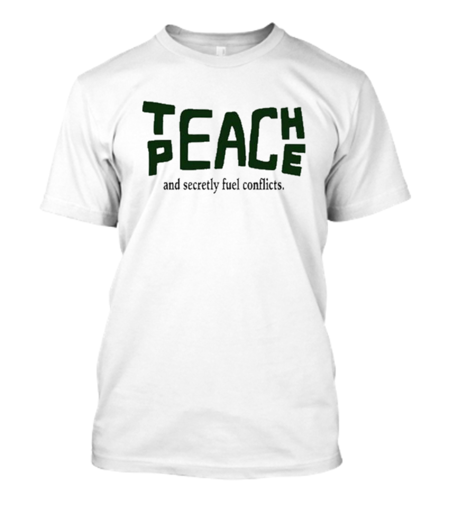 Teach Peace Secretly Fuel Conflicts T-Shirt