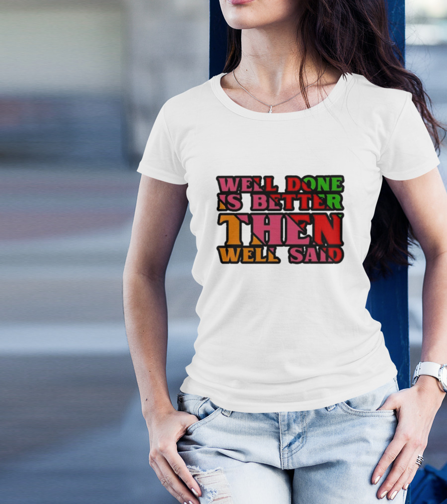 Well Done Is Better Then Well Said Inspiring Motivational Text T-Shirt