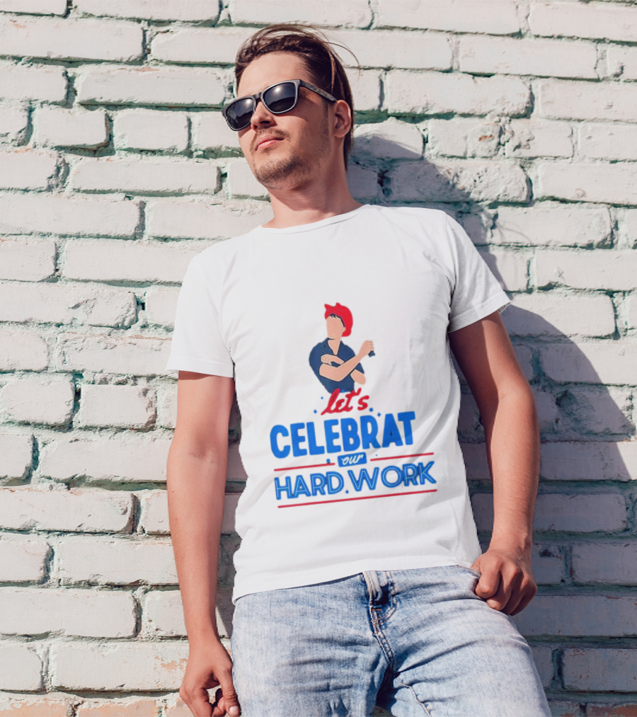 Let's Celebrate Our Hard Work Rosie The Riveter T-Shirt