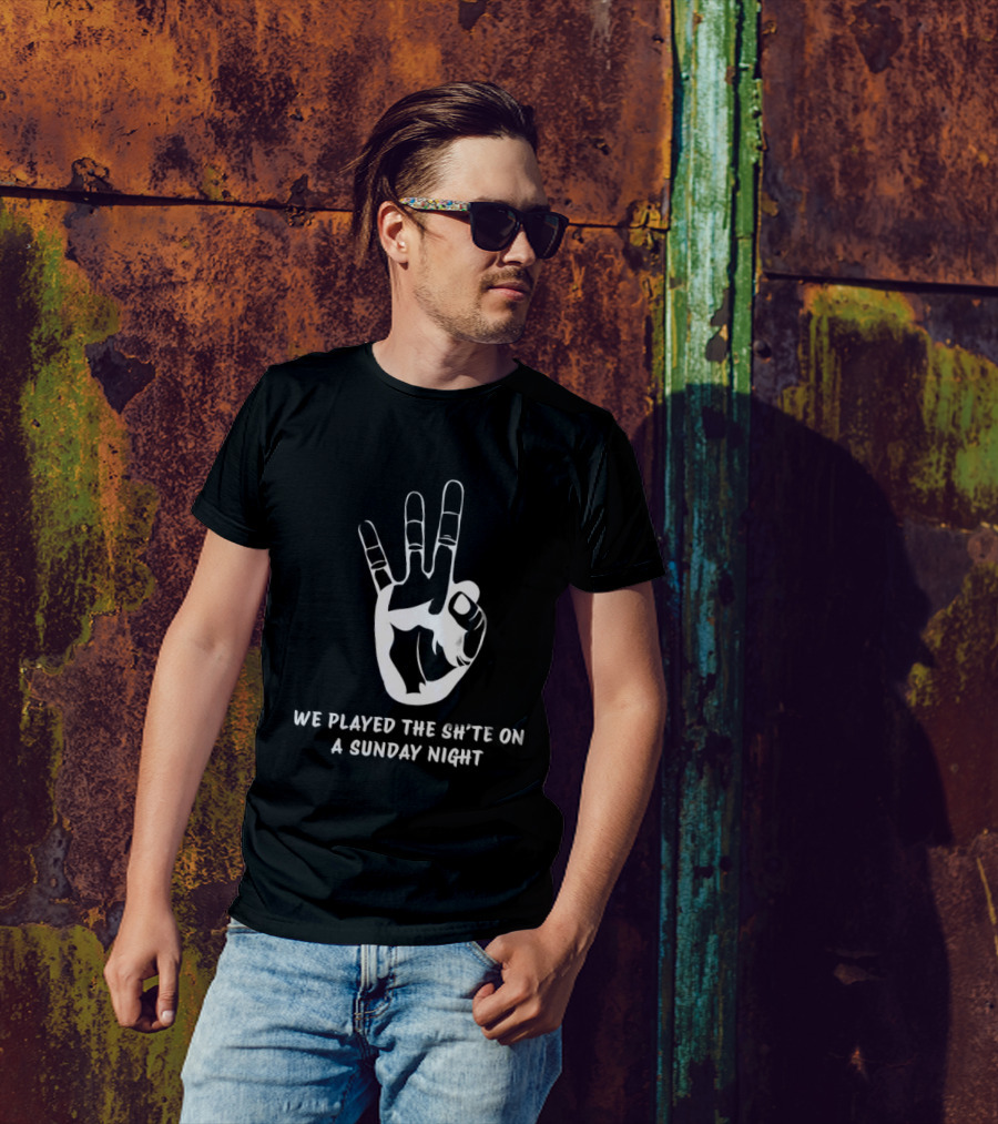 We Played The Sh’te On A Sunday Night Hand Gesture T-Shirt