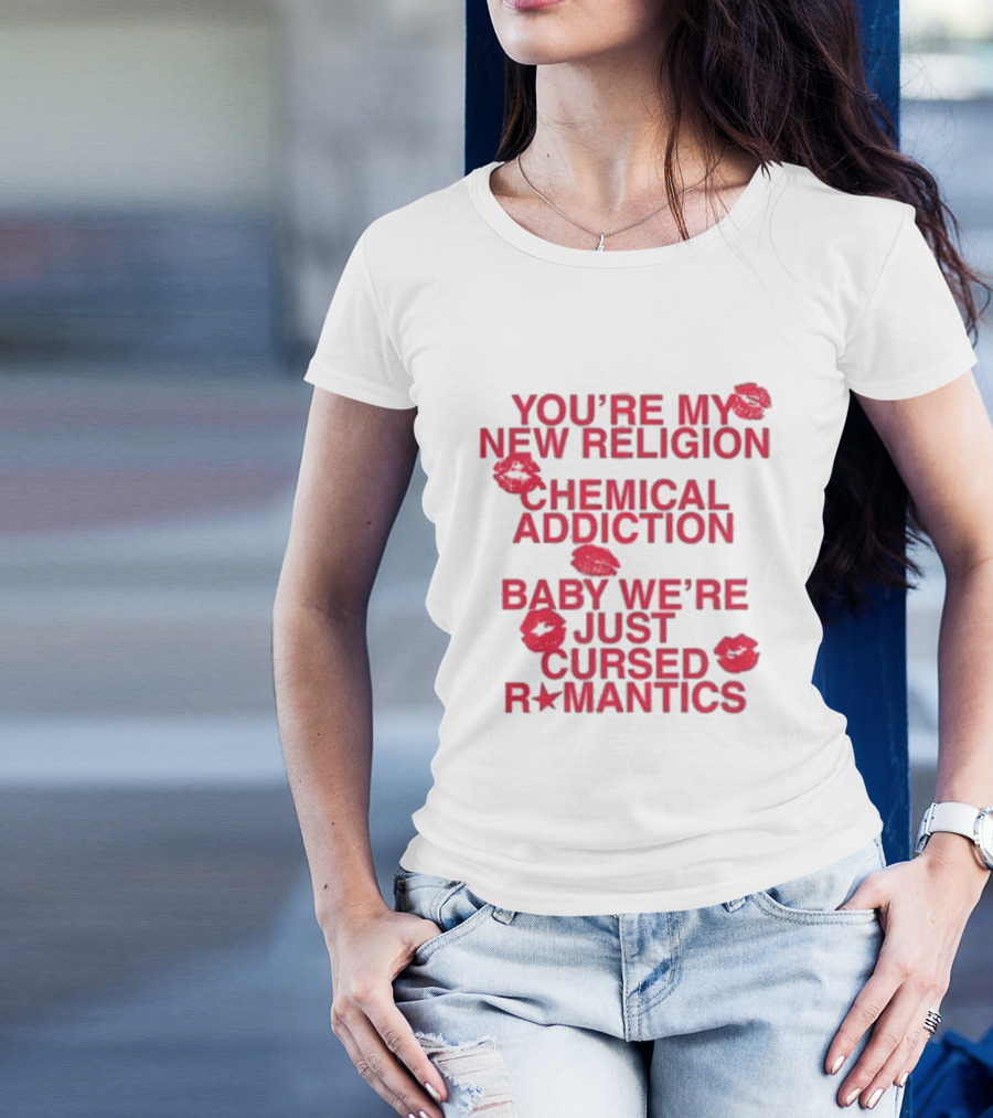 You’re My New Religion, Chemical Addiction, Baby We’re Just Cursed Romantics With Red Kiss Marks T-Shirt