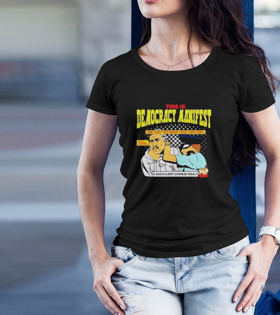 This Is Democracy Manifest I See That You Know Your Judo Well A Succulent Chinese Meal T-Shirt