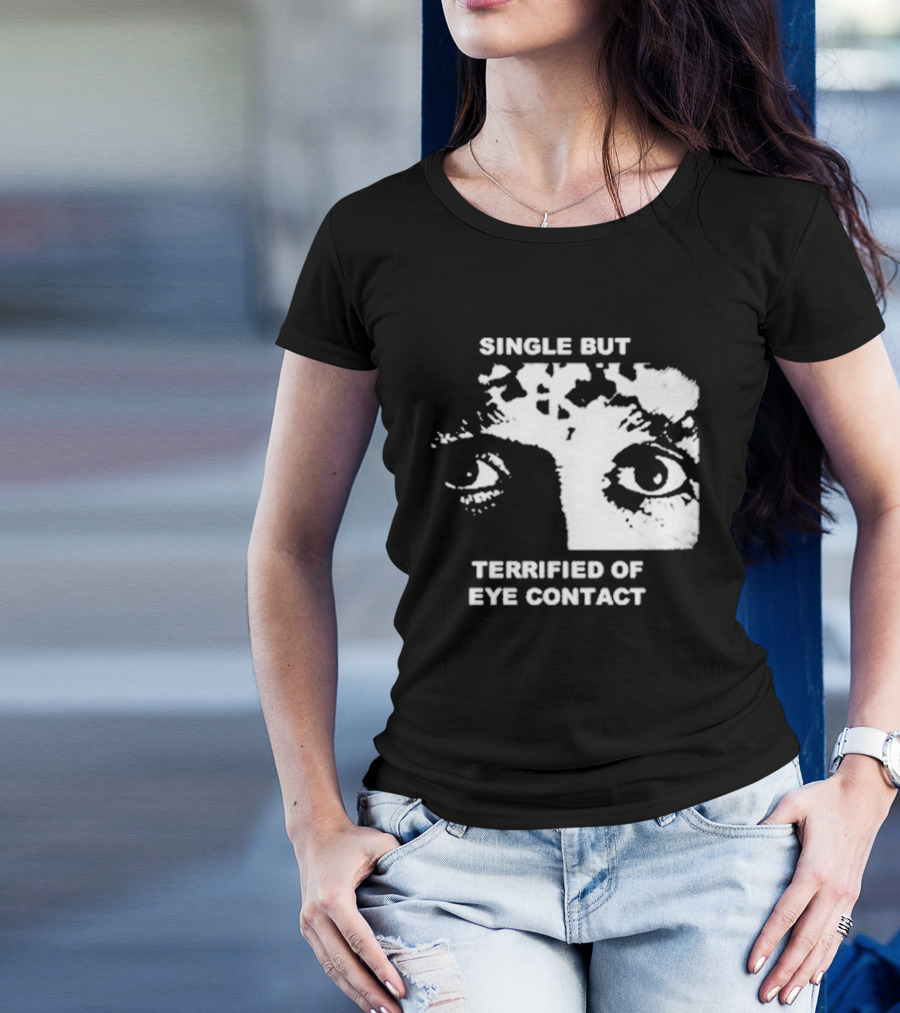 Single But Terrified Of Eye Contact Eyes T-Shirt