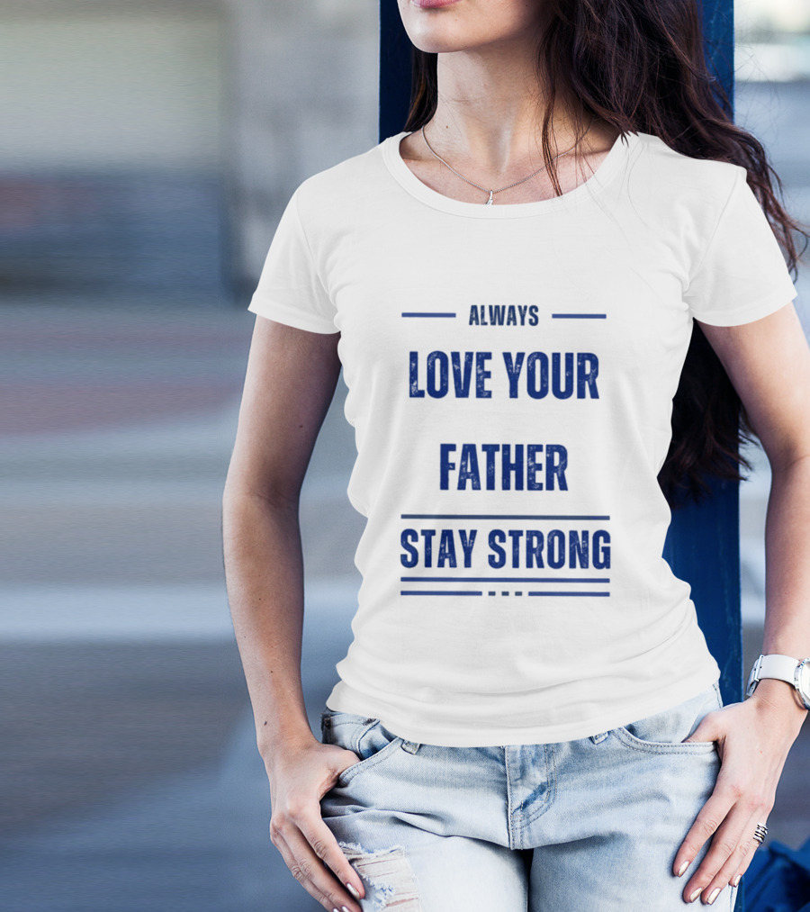 Always Love Your Father Stay Strong T-Shirt