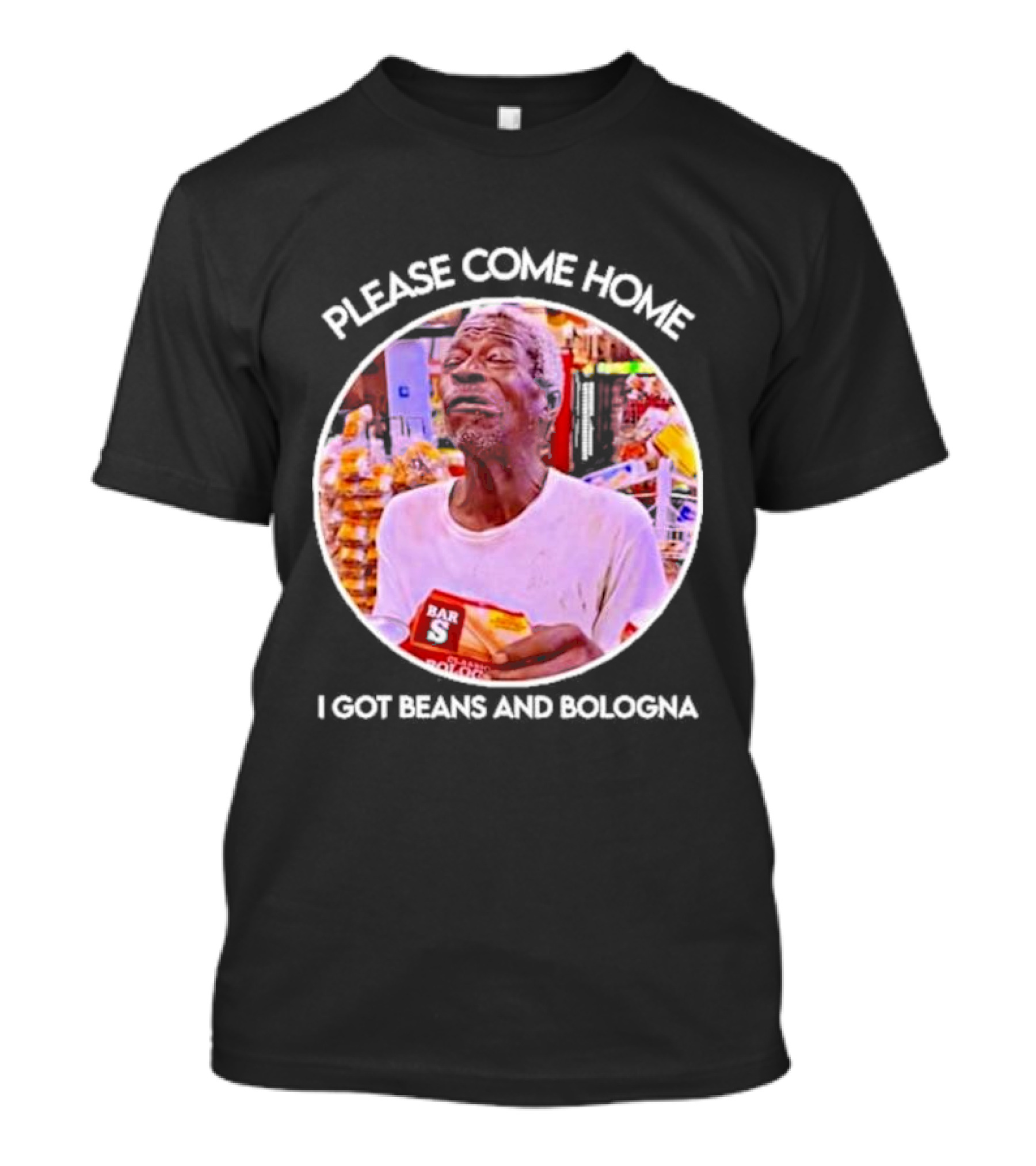 Please Come Home I Got Beans And Bologna Bar S T-Shirt