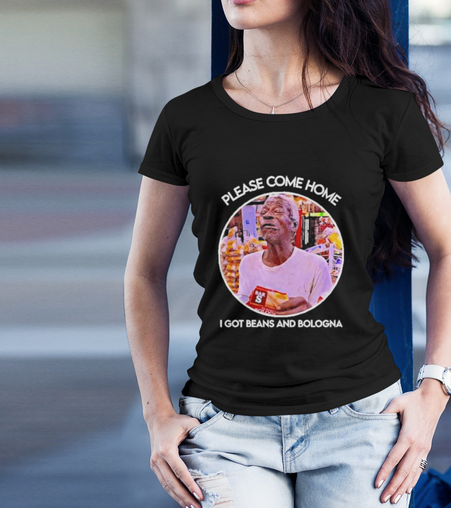 Please Come Home I Got Beans And Bologna Bar S T-Shirt