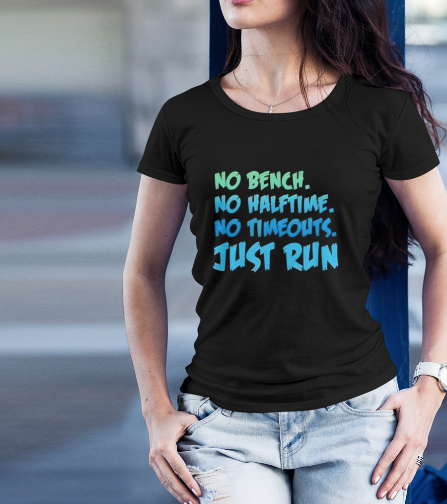 No Bench No Halftime No Timeouts Just Run T-Shirt