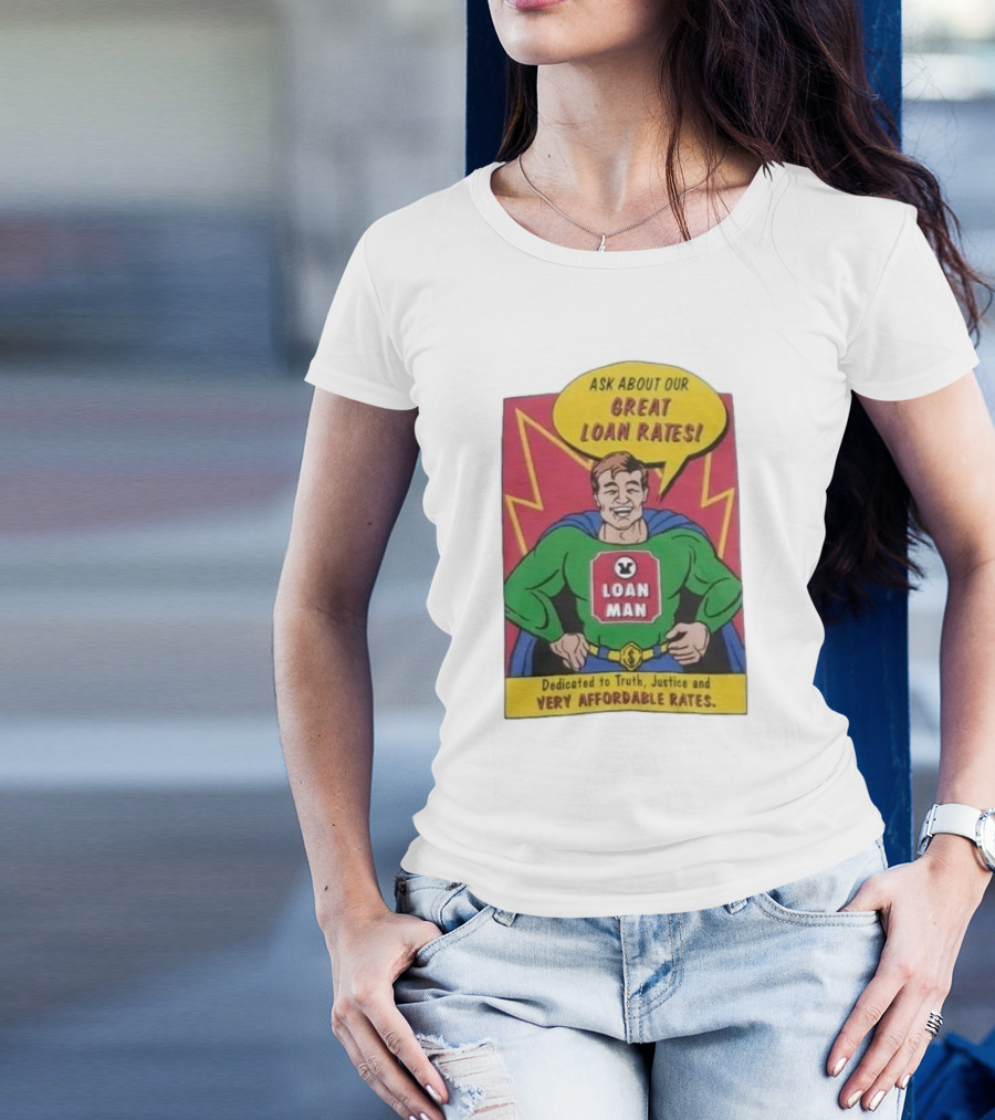 Ask About Our Great Loan Rates Loan Man Superhero Dedicated To Truth Justice And Very Affordable Rates T-Shirt