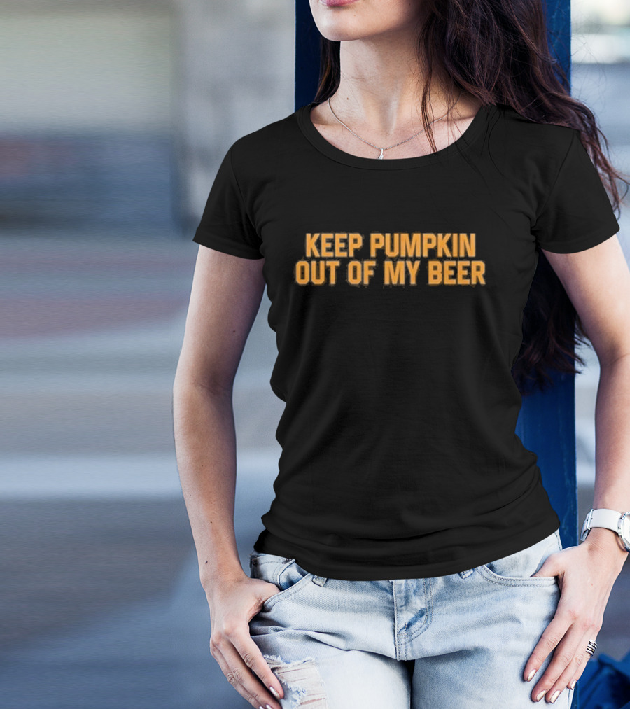 Middle Class Fancy Keep Pumpkin Out Of My Beer T-Shirt