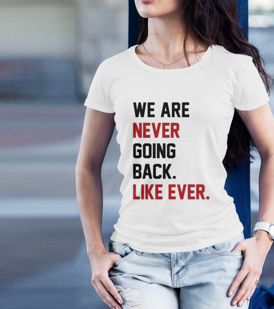 End Wokeness We Are Never Going Back Like Ever T-Shirt