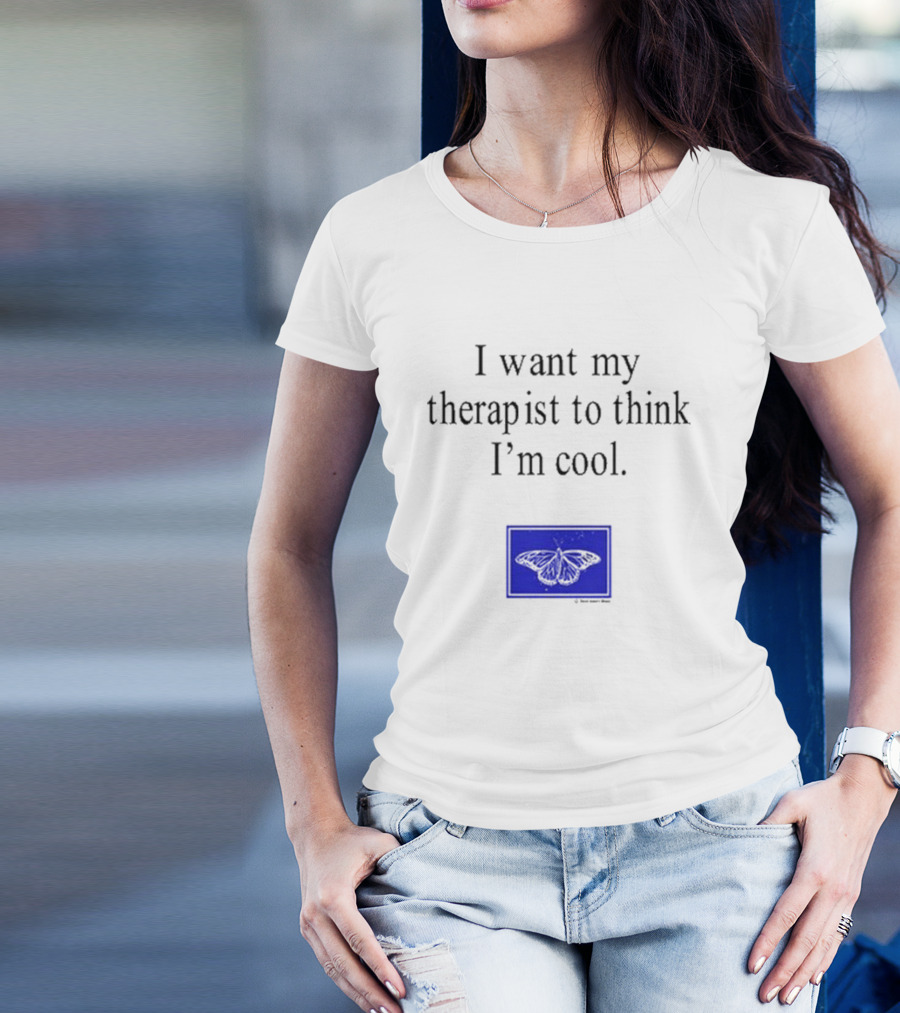 I Want My Therapist To Think I'm Cool Blue Butterfly T-Shirt