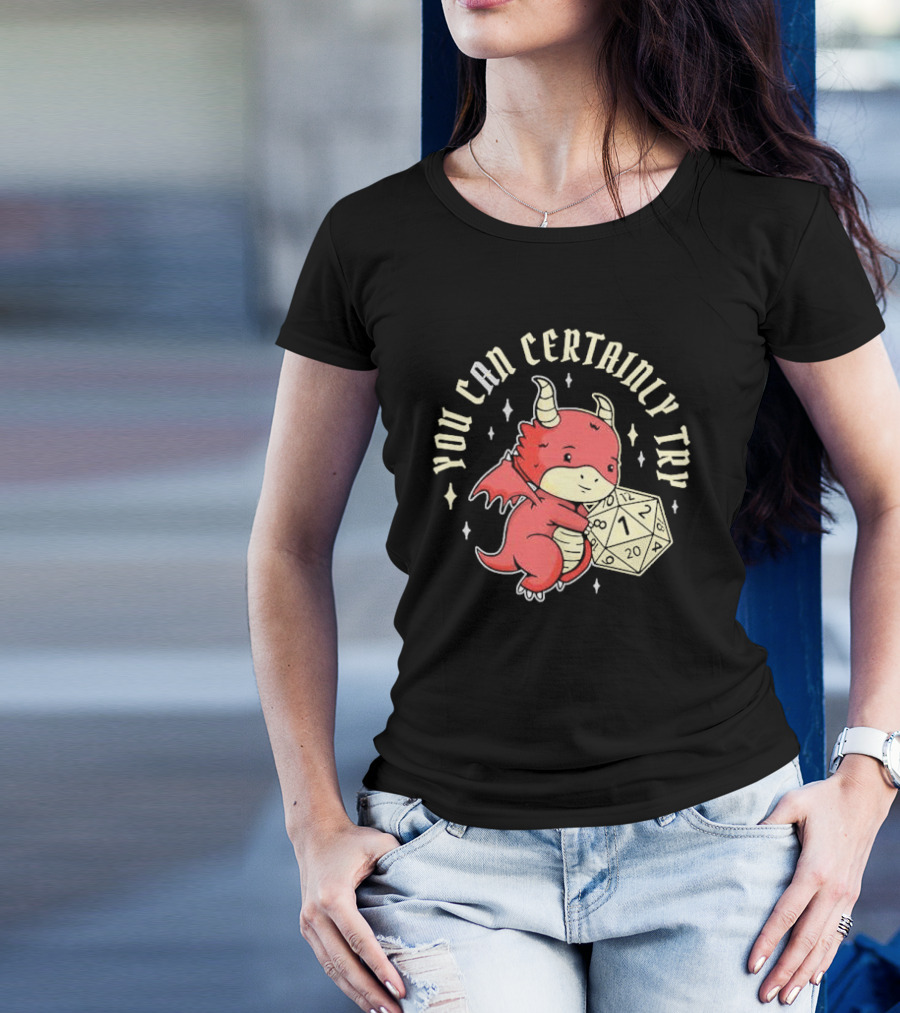 You Can Certainly Try Dragon Holding 20-Sided Die Tabletop Role Playing Game T-Shirt