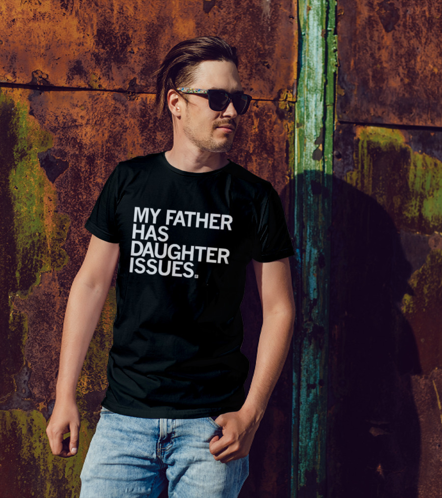 My Father Has Daughter Issues T-Shirt