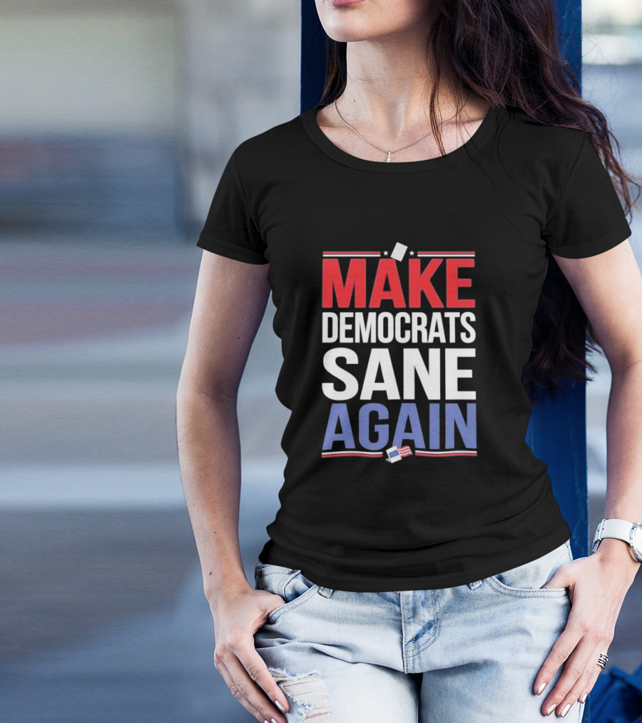 MAKE DEMOCRATS SANE AGAIN American Flag Political T-Shirt