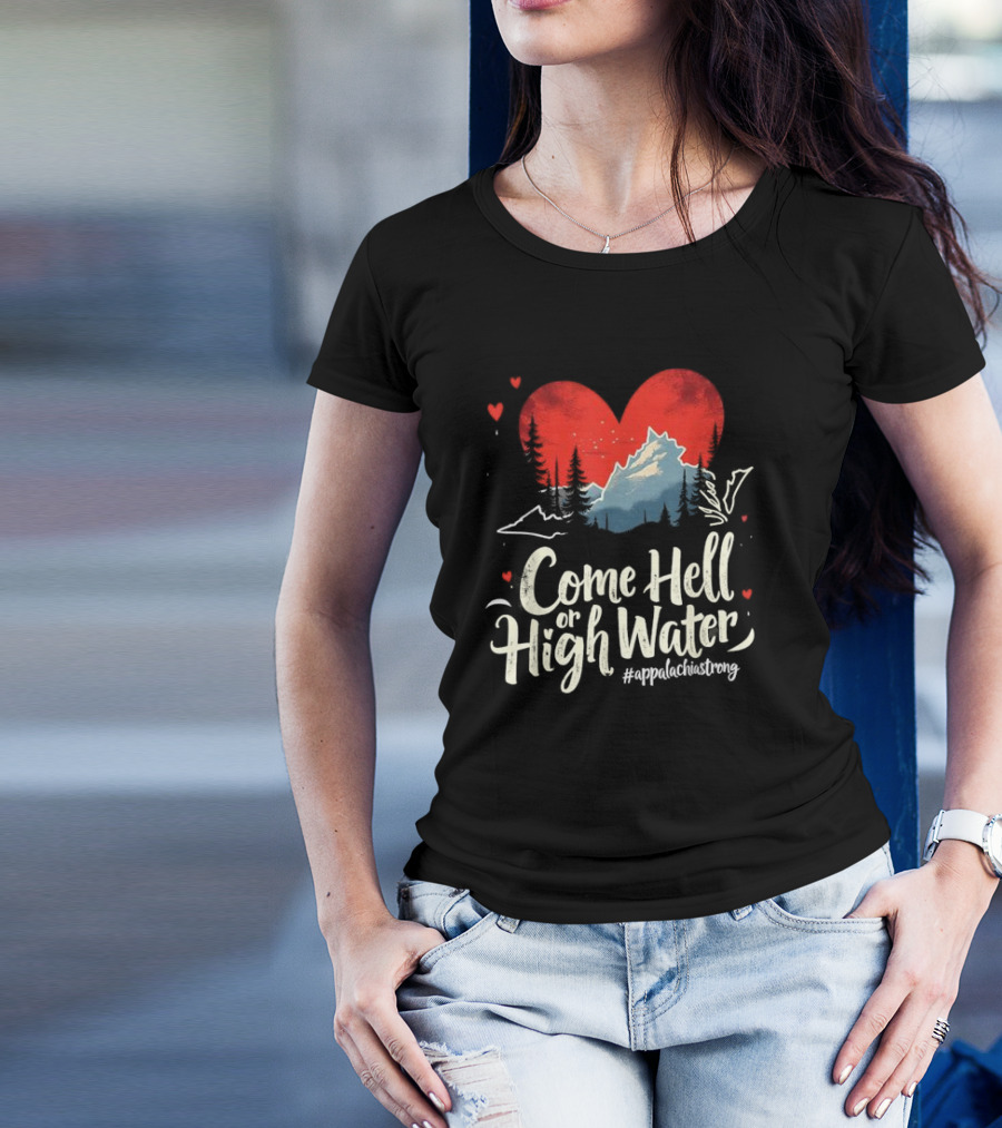 Come Hell Or High Water Appalachia Strong Mountain Heart T-Shirt