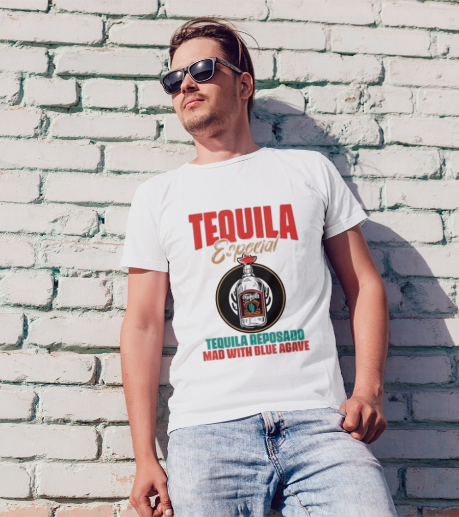 TEQUILA ESPECIAL TEQUILA REPOSADO MAD WITH BLUE AGAVE T-Shirt