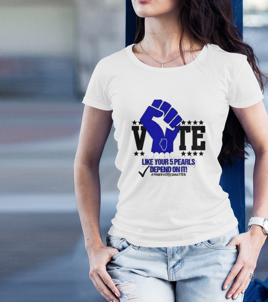 VOTE Like Your 5 Pearls Depend On It #Finervotesmatter Fist And Stars T-Shirt