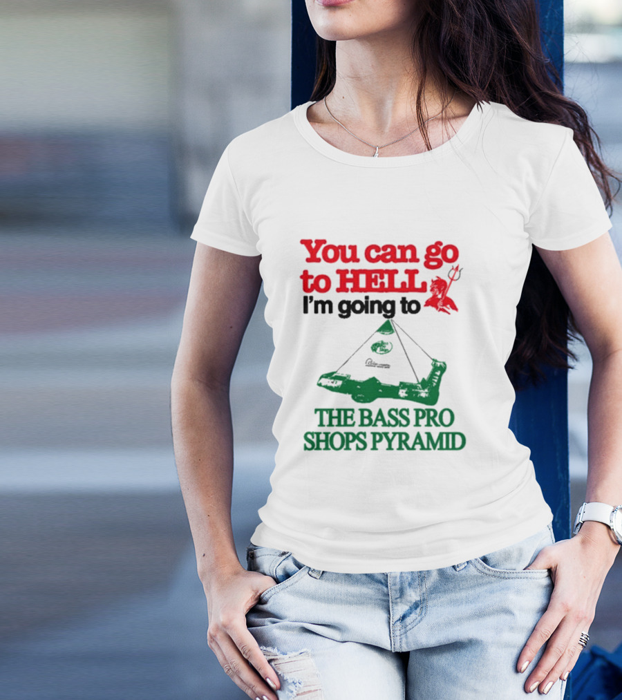 You Can Go To Hell I'm Going To The Bass Pro Shops Pyramid With Pyramid Graphic And Devil T-Shirt