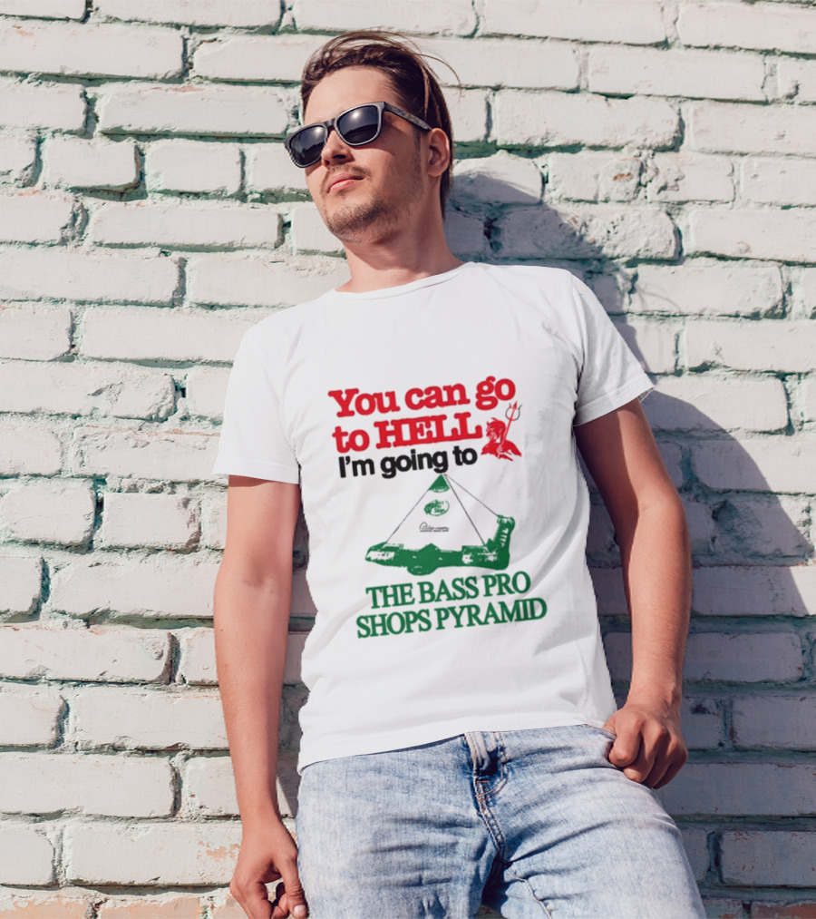You Can Go To Hell I'm Going To The Bass Pro Shops Pyramid With Pyramid Graphic And Devil T-Shirt
