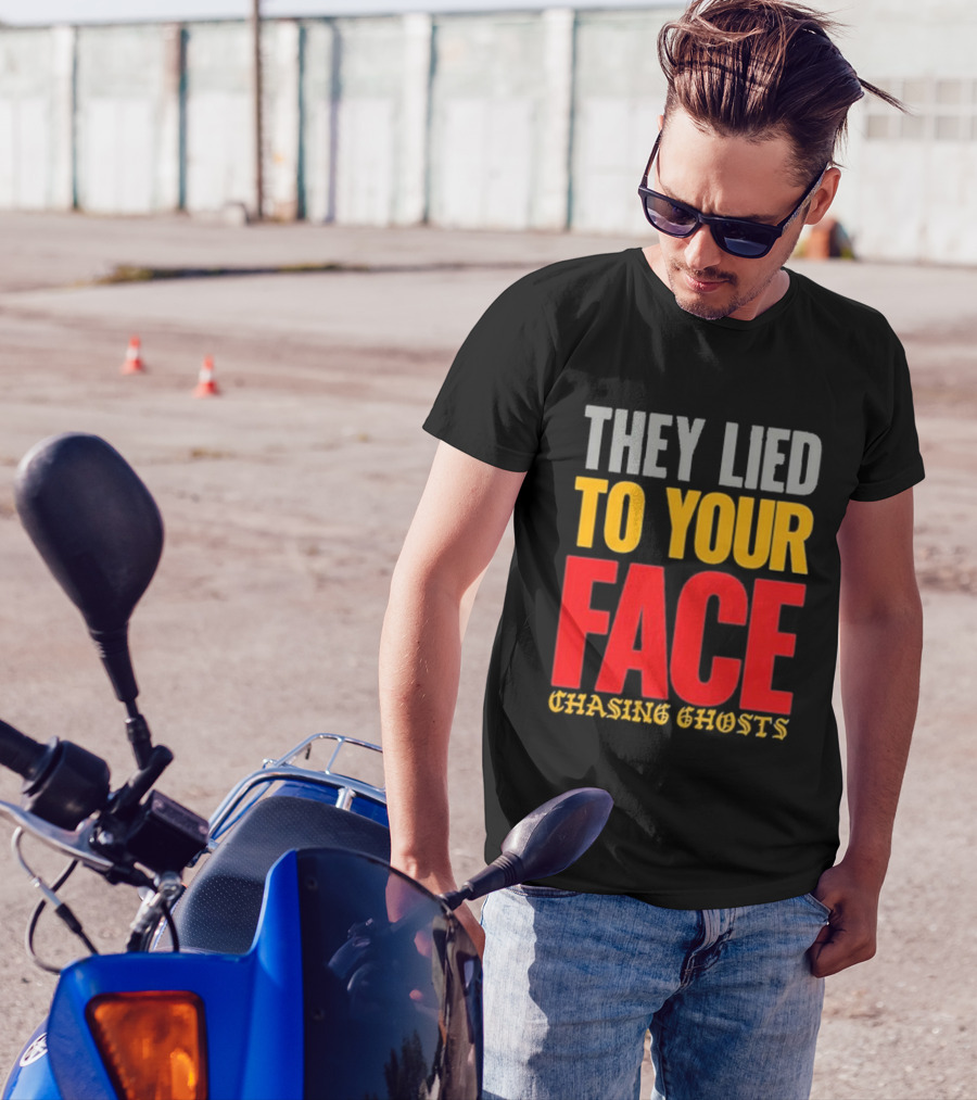 They Lied To Your Face Chasing Ghosts T-Shirt