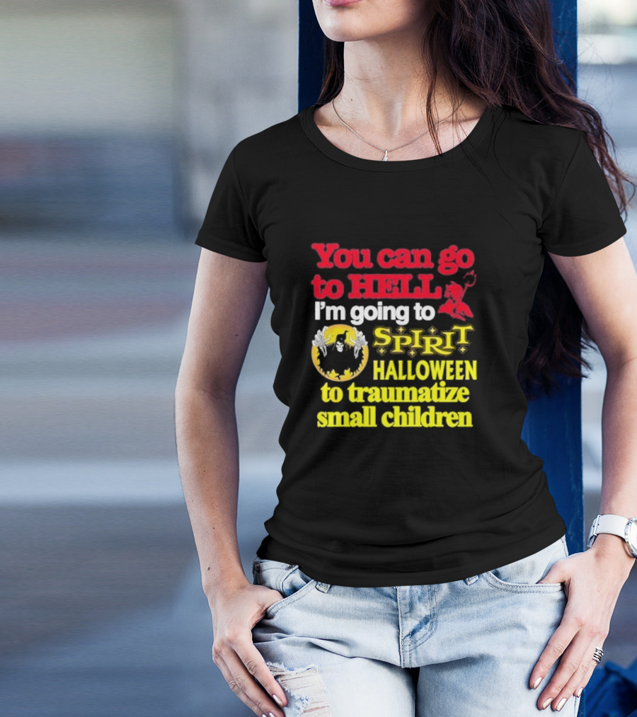 You Can Go To Hell I'm Going To Spirit Halloween To Traumatize Small Children Ghost And Devil T-Shirt