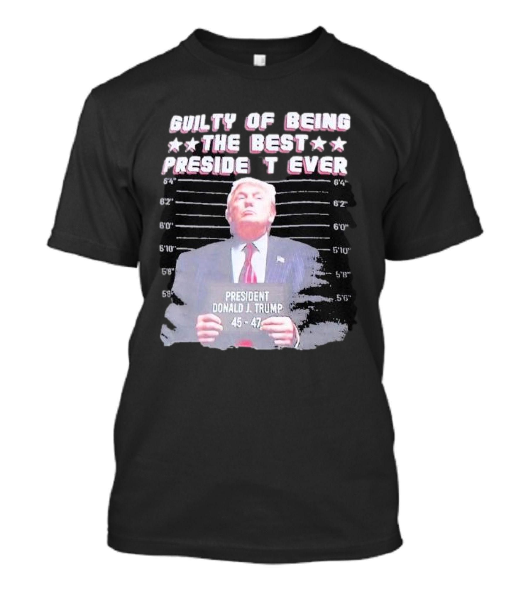 Guilty Of Being The Best President Ever Donald J Trump 45-47 Mugshot T-Shirt